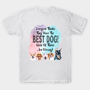 Everyone Thinks They Have The Best Dog! T-Shirt